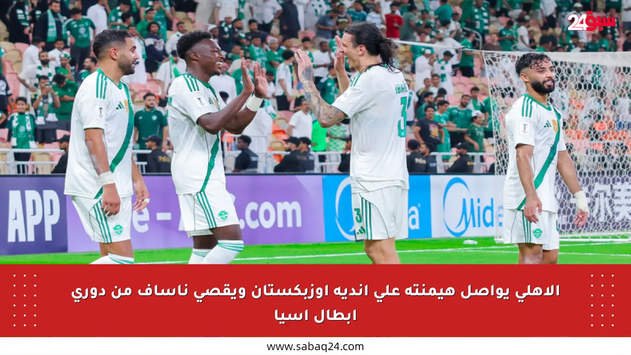 الأهلي يواصل هيمنته على أندية أوزبكستان ويقصي ناساف من دوري أبطال آسيا